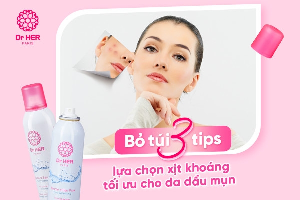 Bỏ túi 3 tips này sẽ giúp bạn chọn được loại xịt khoáng tối ưu cho da dầu mụn